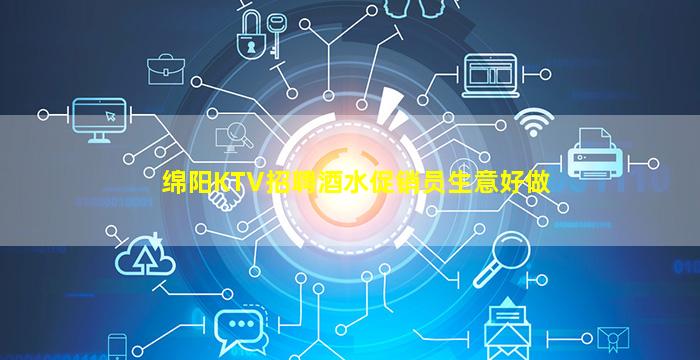 绵阳KTV招聘酒水促销员生意好做